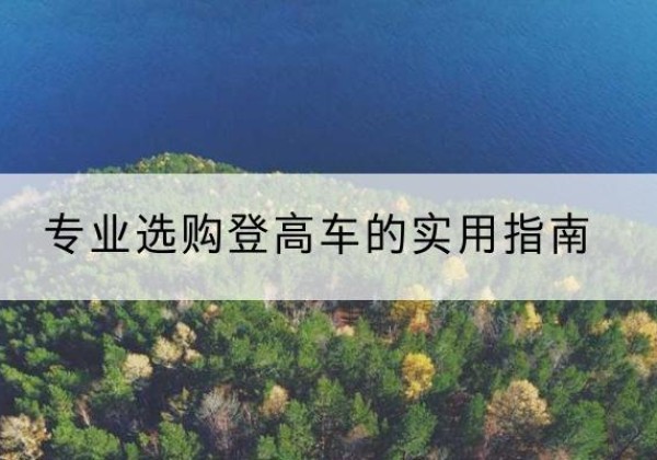 永宁电动登高车厂家推荐-专业选购登高车的实用指南